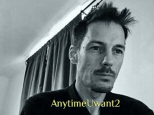 AnytimeUwant2