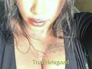 Troubleisgood