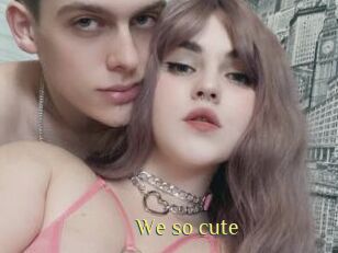 We_so_cute