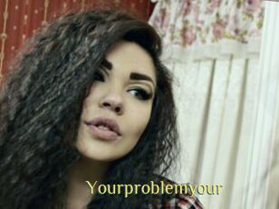 Yourproblemyour